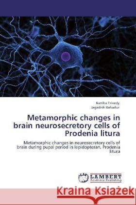 Metamorphic changes in brain neurosecretory cells of Prodenia litura Kanika Trivedy, Jagadish Bahadur 9783848424375