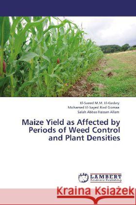 Maize Yield as Affected by Periods of Weed Control and Plant Densities El-Gedwy, El-Saeed M.M., Gomaa, Mohamed El-Sayed Riad, Allam, Salah Abbas Hassan 9783848424436