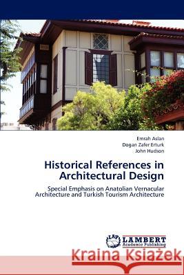 Historical References in Architectural Design Emrah Aslan, Dogan Zafer Erturk, Reader in Medieval History John Hudson (University of St Andrews) 9783848425020 LAP Lambert Academic Publishing