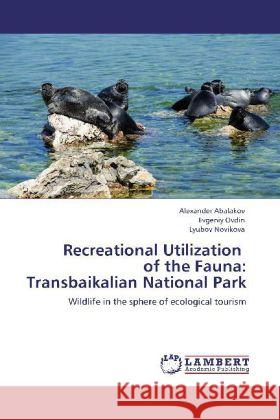 Recreational Utilization of the Fauna: Transbaikalian National Park Abalakov, Alexander, Ovdin, Evgeniy, Novikova, Lyubov 9783848425112 LAP Lambert Academic Publishing