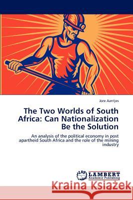 The Two Worlds of South Africa: Can Nationalization Be the Solution Aantjes, Jore 9783848425174 LAP Lambert Academic Publishing