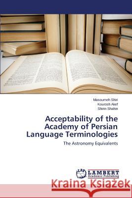 Acceptability of the Academy of Persian Language Terminologies Shiri Masoumeh                           Akef Kourosh                             Shahin Shirin 9783848425716