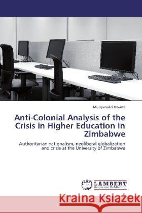 Anti-Colonial Analysis of the Crisis in Higher Education in Zimbabwe Munyaradzi Hwami 9783848426010