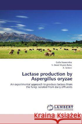 Lactase production by Aspergillus oryzae Golla Narasimha, S David Shyam Babu, A Sridevi 9783848426195 LAP Lambert Academic Publishing