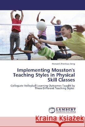 Implementing Mosston's Teaching Styles in Physical Skill Classes Howard Zhenhao Zeng 9783848426973