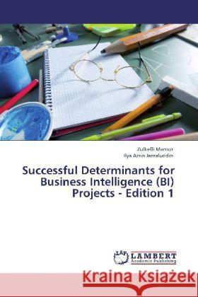 Successful Determinants for Business Intelligence (BI) Projects - Edition 1 Mansor, Zulkefli, Jamaluddin, Ilya Azrin 9783848427352