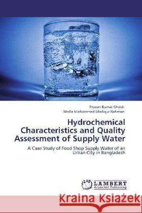 Hydrochemical Characteristics and Quality Assessment of Supply Water Prosun Kumar Ghosh, Molla Mohammad Shafiqur Rahman 9783848427710