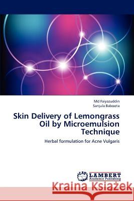 Skin Delivery of Lemongrass Oil by Microemulsion Technique Faiyazuddin, MD, Sanjula Baboota 9783848427758 LAP Lambert Academic Publishing