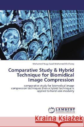 Comparative Study & Hybrid Technique for Biomidical Image Compression Mohamed Nagy Saad Mohamed Elziftawy 9783848428182