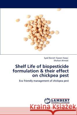 Shelf Life of biopesticide formulation & their effect on chickpea pest Naqvi, Syed Danish Yaseen 9783848428588 LAP Lambert Academic Publishing