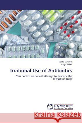 Irrational Use of Antibiotics Naveed, Safila, Zafar, Farya 9783848428670 LAP Lambert Academic Publishing