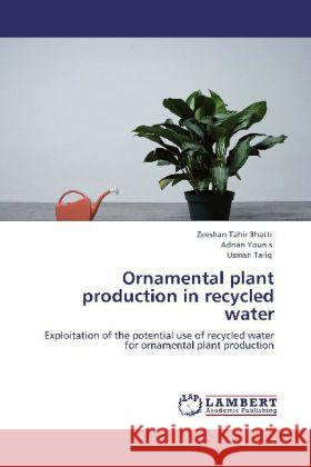 Ornamental plant production in recycled water Tahir Bhatti, Zeeshan, Younis, Adnan, Tariq, Usman 9783848429028