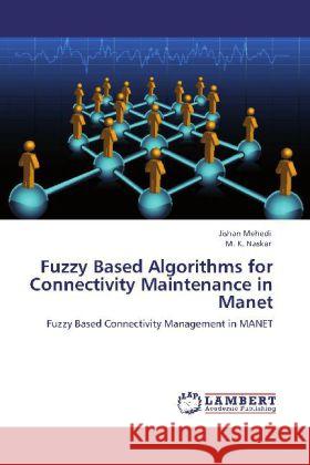 Fuzzy Based Algorithms for Connectivity Maintenance in Manet Mehedi, Jishan, Naskar, M. K. 9783848429301 LAP Lambert Academic Publishing