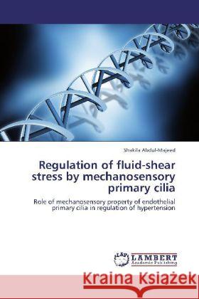 Regulation of fluid-shear stress by mechanosensory primary cilia Abdul-Majeed, Shakila 9783848429615