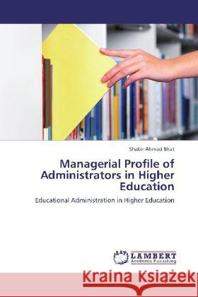 Managerial Profile of Administrators in Higher Education Bhat, Shabir Ahmad 9783848430116