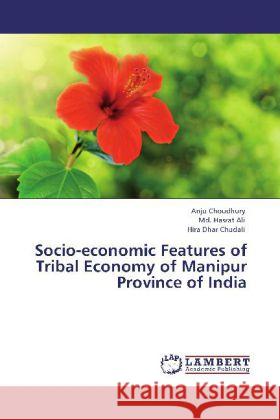 Socio-economic Features of Tribal Economy of Manipur Province of India Choudhury, Anju, Ali, Md. Hasrat, Chudali, Hira Dhar 9783848430284 LAP Lambert Academic Publishing