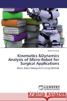 Kinematics &Dynamics Analysis of Micro-Robot for Surgical Applications Al-Tabey, Wael 9783848430963