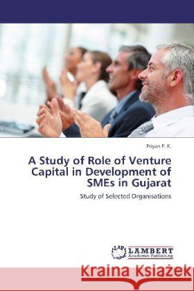 A Study of Role of Venture Capital in Development of Smes in Gujarat Priyan P K 9783848431052