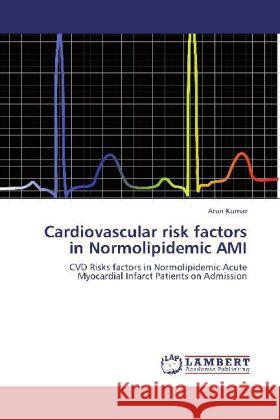 Cardiovascular risk factors in Normolipidemic AMI Professor of Anesthesiology Arun Kumar (Medical College Kolkata) 9783848431168 LAP Lambert Academic Publishing