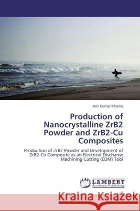 Production of Nanocrystalline ZrB2 Powder and ZrB2-Cu Composites Khanra, Asit Kumar 9783848431427 LAP Lambert Academic Publishing