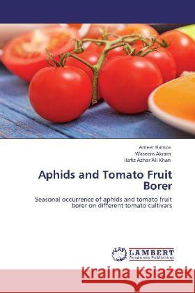 Aphids and Tomato Fruit Borer Ameer Hamza, Waseem Akram, Hafiz Azhar Ali Khan 9783848431571