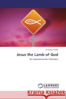 Jesus the Lamb of God D Chuks Prolific 9783848431786 LAP Lambert Academic Publishing