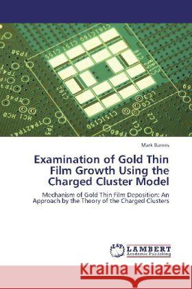 Examination of Gold Thin Film Growth Using the Charged Cluster Model Barnes, Mark 9783848431793