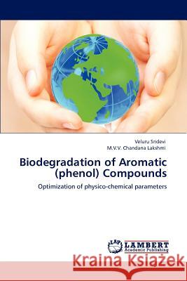 Biodegradation of Aromatic (phenol) Compounds Sridevi, Veluru 9783848431915 LAP Lambert Academic Publishing