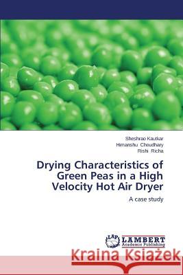 Drying Characteristics of Green Peas in a High Velocity Hot Air Dryer Kautkar Sheshrao                         Choudhary Himanshu                       Richa Rishi 9783848431922 LAP Lambert Academic Publishing