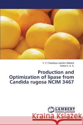 Production and Optimization of Lipase from Candida Rugosa Ncim 3467 Mahanti V. V. Chandana Lakshmi 9783848432776 LAP Lambert Academic Publishing
