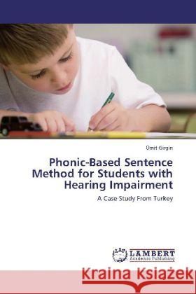Phonic-Based Sentence Method for Students with Hearing Impairment Mit Girgin, Umit Girgin 9783848433520 LAP Lambert Academic Publishing