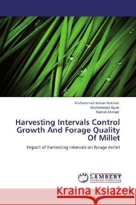 Harvesting Intervals Control Growth And Forage Quality Of Millet Bukhari, Muhammad Adnan, Ayub, Muhammad, Ahmad, Rashid 9783848433780