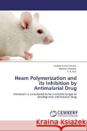 Heam Polymerization and its Inhibition by Antimalarial Drug Shukla, Sanjeev Kumar, Chandra, Ramesh, Puri, S. K. 9783848433971