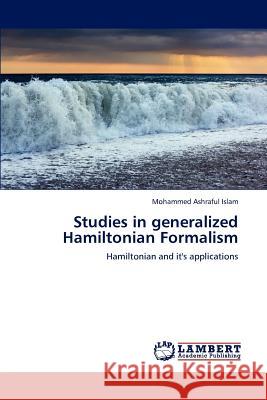 Studies in generalized Hamiltonian Formalism Ashraful Islam, Mohammed 9783848434305