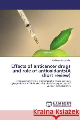 Effects of Anticancer Drugs and Role of Antioxidants(a Short Review) Mehnaz Mazumdar 9783848434473