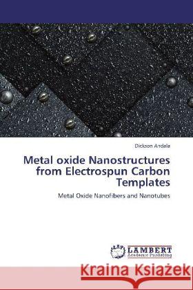 Metal Oxide Nanostructures from Electrospun Carbon Templates Dickson Andala 9783848434541 LAP Lambert Academic Publishing