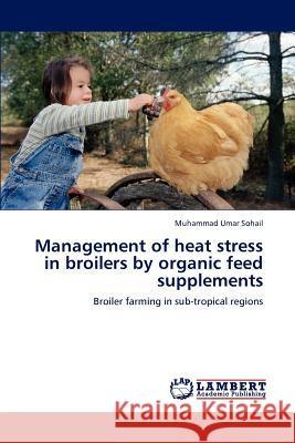 Management of heat stress in broilers by organic feed supplements Sohail, Muhammad Umar 9783848434879