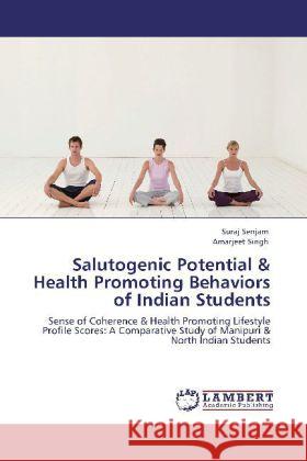 Salutogenic Potential & Health Promoting Behaviors of Indian Students Senjam, Suraj, Singh, Amarjeet 9783848435678 LAP Lambert Academic Publishing