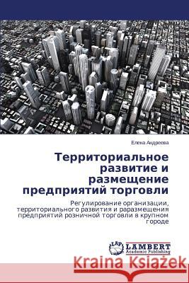 Territorial'noe Razvitie I Razmeshchenie Predpriyatiy Torgovli Andreeva Elena 9783848435869 LAP Lambert Academic Publishing