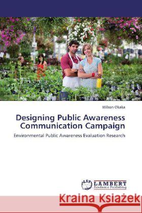 Designing Public Awareness Communication Campaign : Environmental Public Awareness Evaluation Research Okaka, Wilson 9783848435944 LAP Lambert Academic Publishing