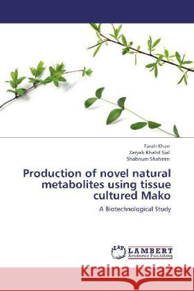 Production of novel natural metabolites using tissue cultured Mako Khan, Farah, Sial, Zaryab Khalid, Shaheen, Shabnum 9783848435968