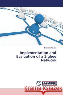 Implementation and Evaluation of a Zigbee Network Takpor Temitope 9783848436095 LAP Lambert Academic Publishing