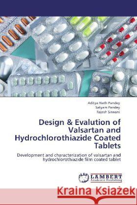 Design & Evalution of Valsartan and Hydrochlorothiazide Coated Tablets Aditya Nath Pandey, Satyam Pandey, Rajesh Sirwani 9783848436699 LAP Lambert Academic Publishing