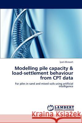 Modelling pile capacity & load-settlement behaviour from CPT data Alkroosh, Iyad 9783848436903