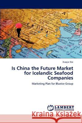 Is China the Future Market for Icelandic Seafood Companies Xiaojie Nie 9783848437207 LAP Lambert Academic Publishing