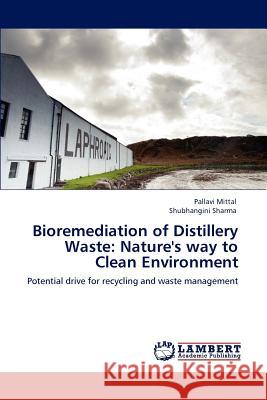 Bioremediation of Distillery Waste: Nature's way to Clean Environment Pallavi Mittal, Shubhangini Sharma 9783848437276 LAP Lambert Academic Publishing