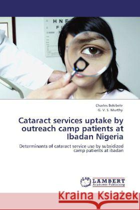 Cataract services uptake by outreach camp patients at Ibadan Nigeria Charles Bekibele, G V S Murthy 9783848437375 LAP Lambert Academic Publishing