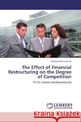 The Effect of Financial Restructuring on the Degree of Competition Owusu-Antwi, George 9783848437757