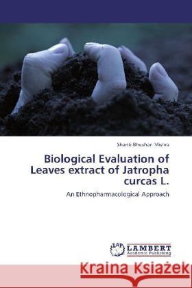 Biological Evaluation of Leaves extract of Jatropha curcas L. Shanti Bhushan Mishra 9783848438235