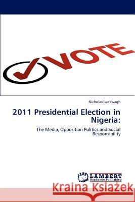 2011 Presidential Election in Nigeria Nicholas Iwokwagh 9783848438464